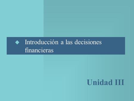  Introducción a las decisiones financieras Unidad III.