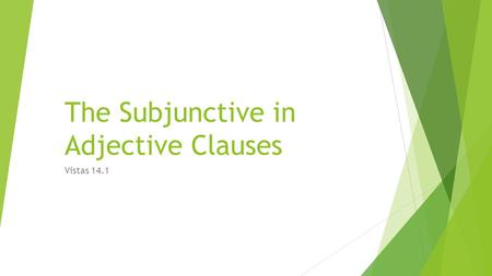 The Subjunctive in Adjective Clauses Vistas 14.1.