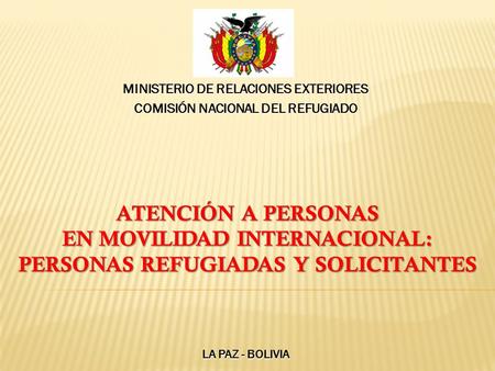 MINISTERIO DE RELACIONES EXTERIORES COMISIÓN NACIONAL DEL REFUGIADO ATENCIÓN A PERSONAS EN MOVILIDAD INTERNACIONAL: PERSONAS REFUGIADAS Y SOLICITANTES.