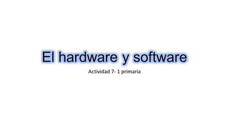 El hardware y software Actividad 7- 1 primaria.