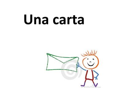 Una carta. How do we write “una carta”? What are the three things that you need in a letter? 1. OPENING 2. BODY 3. CLOSING.