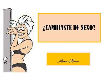 ¿CAMBIASTE DE SEXO? Nieves Herce. Armando y María dan un paseo romántico por el campo. Los deseos amorosos de Armando aumentan conforme se internan entre.