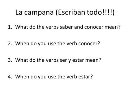 La campana (Escriban todo!!!!) 1.What do the verbs saber and conocer mean? 2.When do you use the verb conocer? 3.What do the verbs ser y estar mean? 4.When.