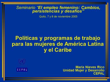 Seminario “El empleo femenino: Cambios, persistencias y desafíos” Quito, 7 y 8 de noviembre 2005 Políticas y programas de trabajo para las mujeres de América.