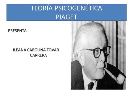 TEORÍA PSICOGENÉTICA PIAGET
