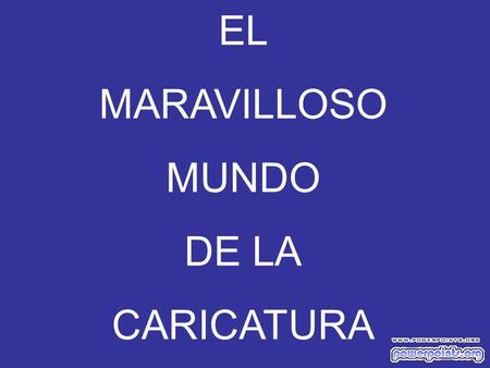 EL MARAVILLOSO MUNDO DE LA CARICATURA.