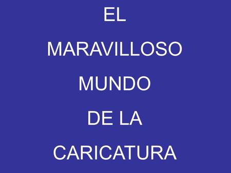 EL MARAVILLOSO MUNDO DE LA CARICATURA.