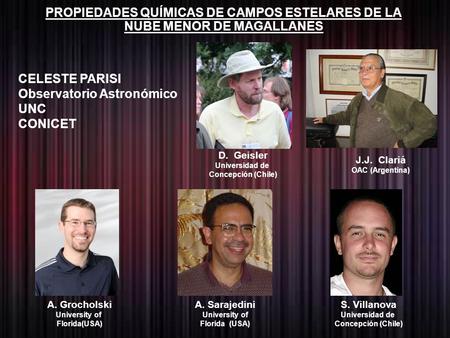PROPIEDADES QUÍMICAS DE CAMPOS ESTELARES DE LA NUBE MENOR DE MAGALLANES J.J. Clariá OAC (Argentina) D. Geisler Universidad de Concepción (Chile) A. Grocholski.