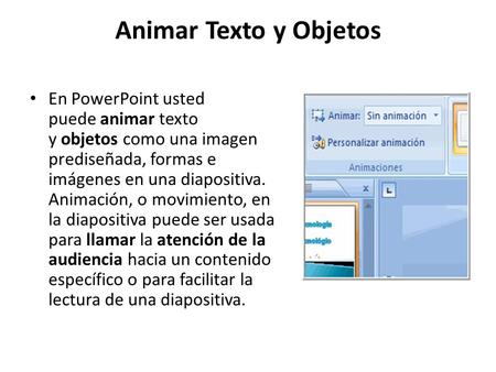 Animar Texto y Objetos En PowerPoint usted puede animar texto y objetos como una imagen prediseñada, formas e imágenes en una diapositiva. Animación, o.