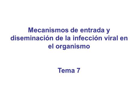 Mecanismos de entrada y diseminación de la infección viral en el organismo Tema 7.
