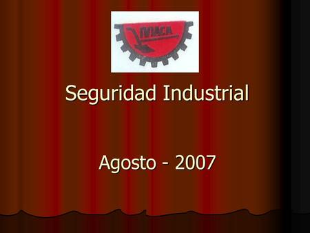 Seguridad Industrial Agosto - 2007 Dada la importancia de minimizar todos los riesgos y accidentes industriales, pero a la vez minimizar los costos involucrados.