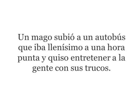 Un mago subió a un autobús que iba llenísimo a una hora punta y quiso entretener a la gente con sus trucos.