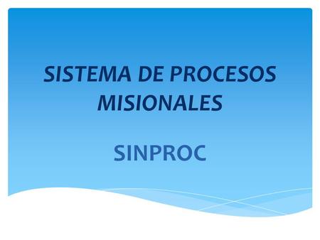 SISTEMA DE PROCESOS MISIONALES SINPROC. NUEVO ENFOQUE BASADO EN:  FORMA DE INGRESO.  EJE TEMATICO.  REPORTES CONSOLIDADOS. ATENCIÓN AL CIUDADANO REGISTRO.
