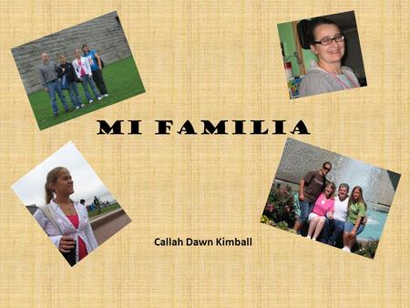 Mi familia Callah Dawn Kimball. Mis padres ¡Ésta es mi madre! Ella se llama Rita. Mi madre es cómica, pero a veces ella es seria. Ella tiene los ojos.
