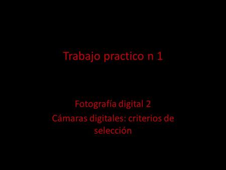 Trabajo practico n 1 Fotografía digital 2 Cámaras digitales: criterios de selección.