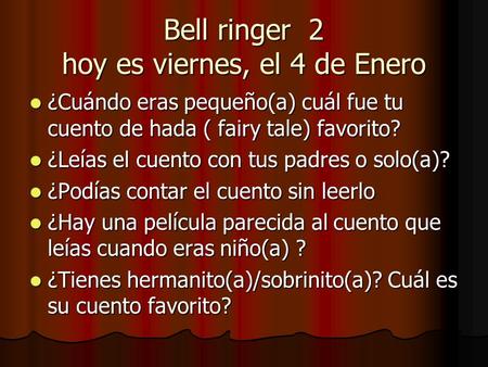 Bell ringer 2 hoy es viernes, el 4 de Enero ¿Cuándo eras pequeño(a) cuál fue tu cuento de hada ( fairy tale) favorito? ¿Cuándo eras pequeño(a) cuál fue.