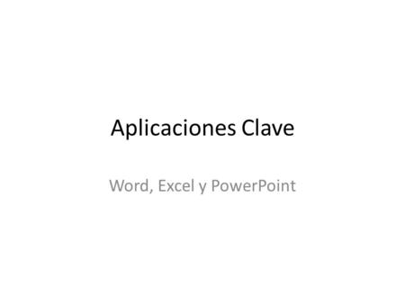 Aplicaciones Clave Word, Excel y PowerPoint. Menú Principal Word Excel PowerPoint Ejemplo.