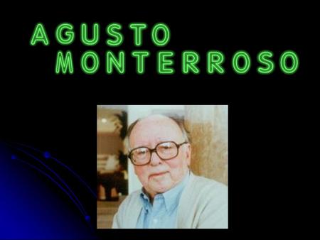 Augusto Monterroso nació el 21 de diciembre de 1921 en Tegucigalpa, capital de Honduras. Sin embargo, a los 15 años su familia se estableció en Guatemala.
