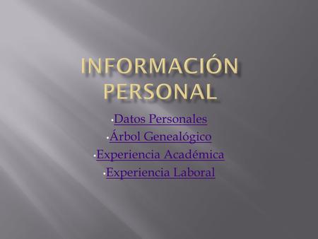 Datos Personales Árbol Genealógico Experiencia Académica Experiencia Laboral.