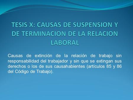 TESIS X: CAUSAS DE SUSPENSION Y DE TERMINACION DE LA RELACION LABORAL