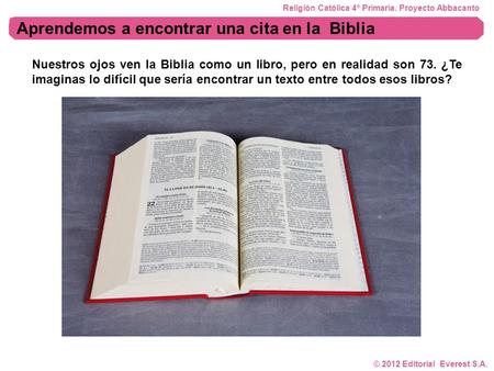 Aprendemos a encontrar una cita en la Biblia © 2012 Editorial Everest S.A. Nuestros ojos ven la Biblia como un libro, pero en realidad son 73. ¿Te imaginas.