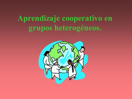 Aprendizaje cooperativo en grupos heterogéneos.. Objetivos.  Fomentar conductas tolerantes y luchar contra la exclusión a través de la tutoría y las.