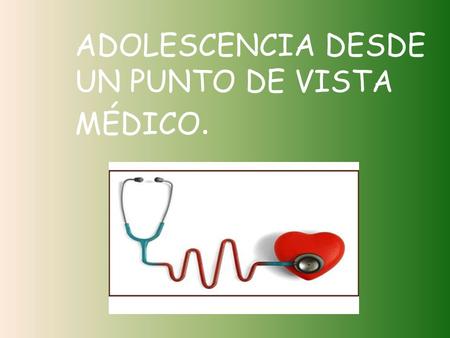 ADOLESCENCIA DESDE UN PUNTO DE VISTA MÉDICO.. DEFINICIÓN DE ADOLESCENCIA. La adolescencia es un proceso en la vida de una persona que continua en la pubertad.