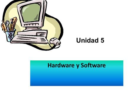 Hardware y Software Unidad 5. 5.1 Cómo interactúan el hardware y el software Podríamos decir que el software inmaterial depositado en el hardware sería.