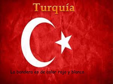 Turquía La bandera es de color rojo y blanco..