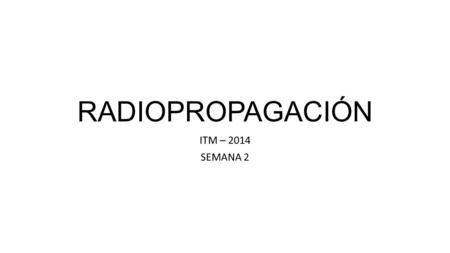 RADIOPROPAGACIÓN ITM – 2014 SEMANA 2. PRODUCTO PUNTO.