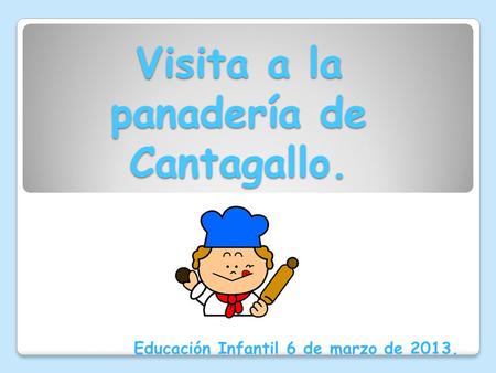 Visita a la panadería de Cantagallo. Educación Infantil 6 de marzo de 2013.