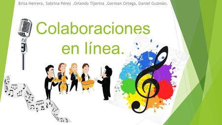 Colaboraciones en línea. Brisa Herrera, Sabrina Pérez,Orlando Tijerina,German Ortega, Daniel Guzmán.