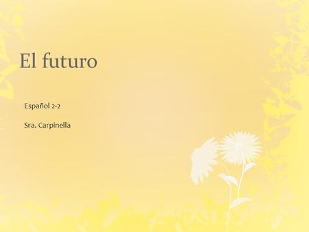 El futuro Español 2-2 Sra. Carpinella. Immediate future You already know how to express something that is going to happen in the near future by using: