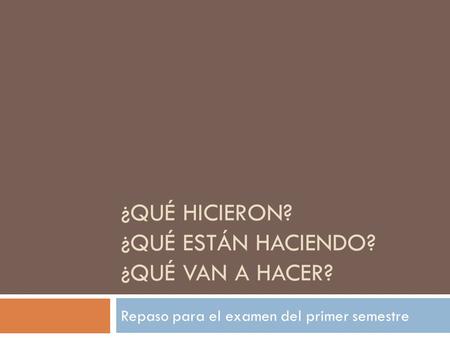 ¿Qué hicieron? ¿Qué están haciendo? ¿Qué van a hacer?
