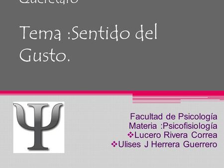 Universidad Autónoma de Querétaro Tema :Sentido del Gusto.