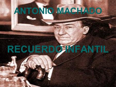 ANTONIO MACHADO RECUERDO INFANTIL.