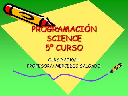 PROGRAMACIÓN SCIENCE 5º CURSO CURSO 2010/11 PROFESORA: MERCEDES SALGADO.