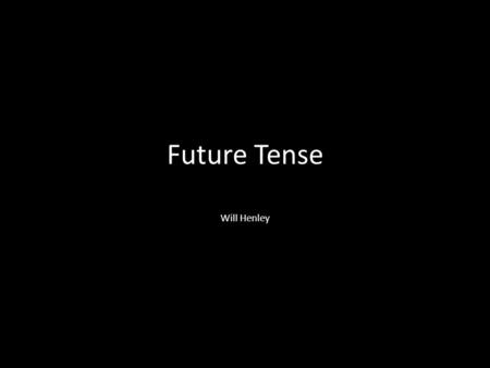 Future Tense Will Henley. Endings of Future Tense.