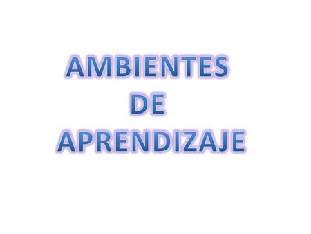AMBIENTES DE APRENDIZAJE.