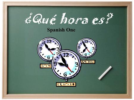 ¿Qué hora es? Spanish One ¿Cómo decimos la hora en español?  Son las ______.  Es la una. On the hour…
