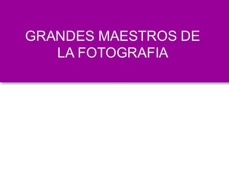 GRANDES MAESTROS DE LA FOTOGRAFIA