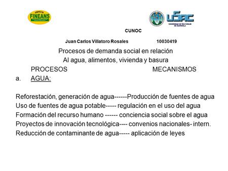 CUNOC Juan Carlos Villatoro Rosales 10030419 Procesos de demanda social en relación Al agua, alimentos, vivienda y basura PROCESOS MECANISMOS a.AGUA: Reforestación,