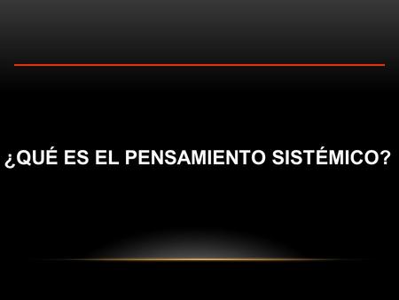 ¿QUÉ ES EL PENSAMIENTO SISTÉMICO?