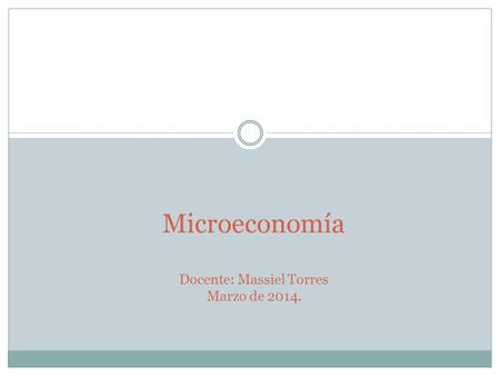 Microeconomía Docente: Massiel Torres Marzo de 2014.
