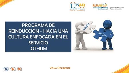 Z ONA O CCIDENTE PROGRAMA DE REINDUCCIÓN - HACIA UNA CULTURA ENFOCADA EN EL SERVICIO GTHUM PROGRAMA DE REINDUCCIÓN - HACIA UNA CULTURA ENFOCADA EN EL SERVICIO.