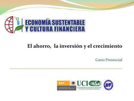 El ahorro, la inversión y el crecimiento Curso Presencial ___________________________________________.