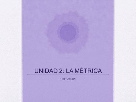 UNIDAD 2: LA MÉTRICA (LITERATURA).
