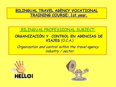 BILINGUAL TRAVEL AGENCY VOCATIONAL TRAINING COURSE: 1st year. BILINGUAL PROFESSIONAL SUBJECT: ORGANIZACIÓN Y CONTROL EN AGENCIAS DE VIAJES (O.C.A.) Organization.