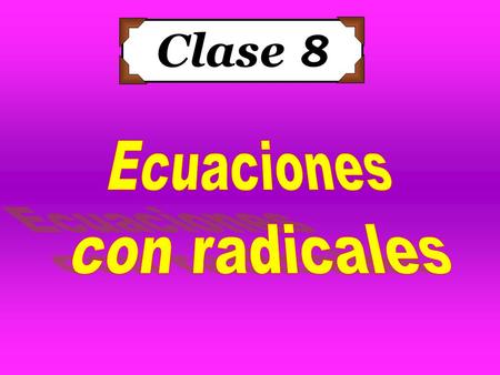 Clase 8 Ecuaciones con radicales.