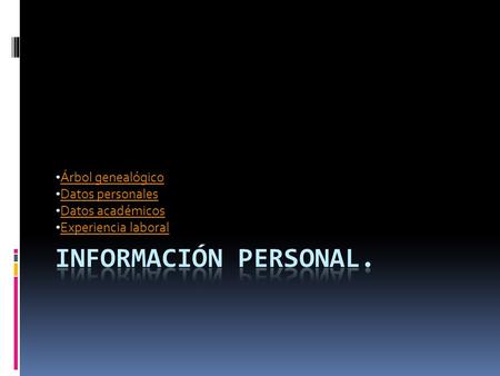 Árbol genealógico Datos personales Datos académicos Experiencia laboral.